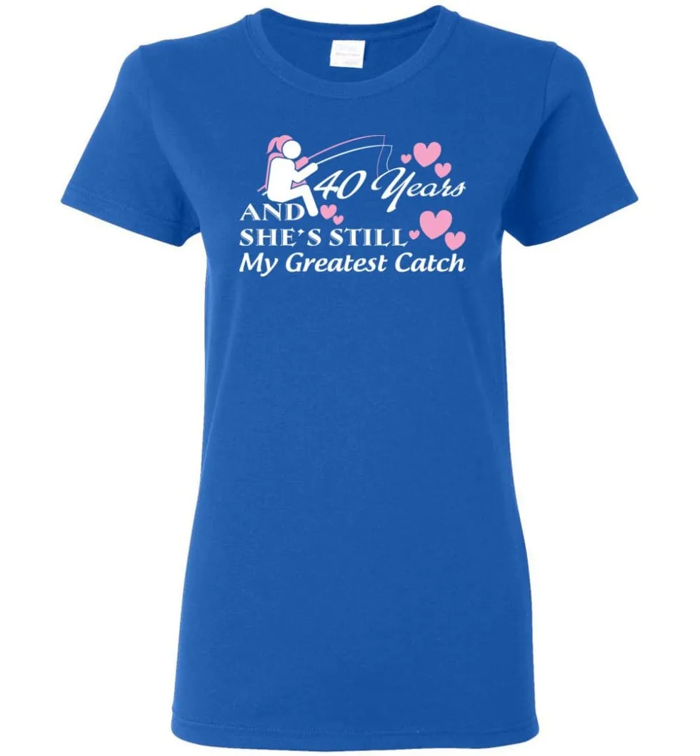 40 Years Anniversary She Still My Greatest Catch Women Tee